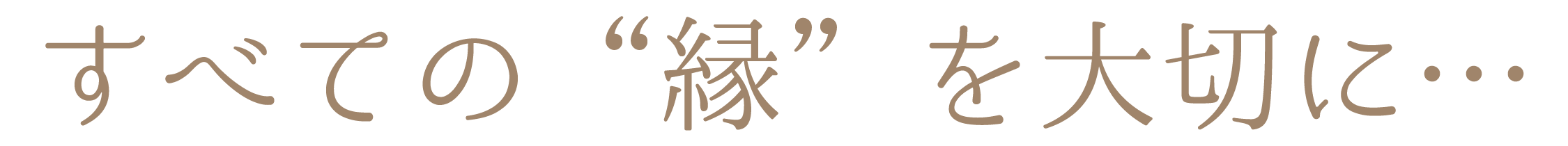 すべての縁を大切に